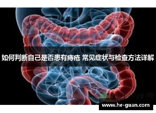 如何判断自己是否患有痔疮 常见症状与检查方法详解 如何判断自己是否患有痔疮 常见症状与检查方法详解